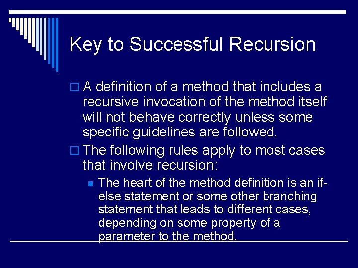 Key to Successful Recursion o A definition of a method that includes a recursive