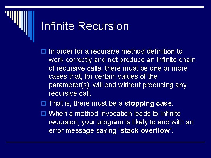 Infinite Recursion o In order for a recursive method definition to work correctly and