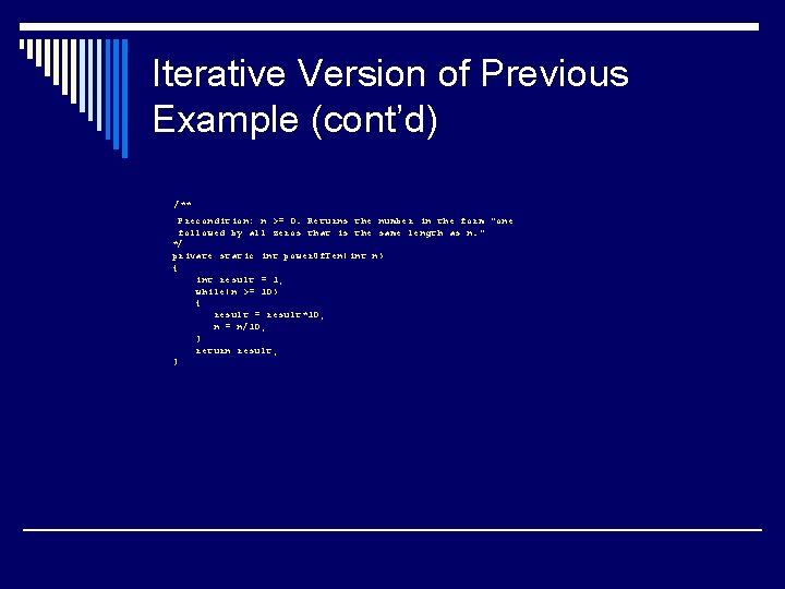 Iterative Version of Previous Example (cont’d) /** Precondition: n >= 0. Returns the number