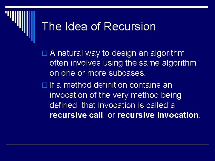 The Idea of Recursion o A natural way to design an algorithm often involves