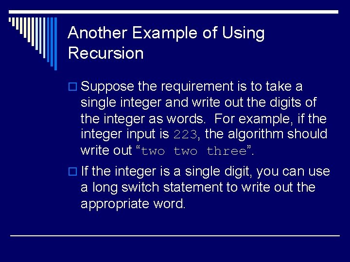 Another Example of Using Recursion o Suppose the requirement is to take a single