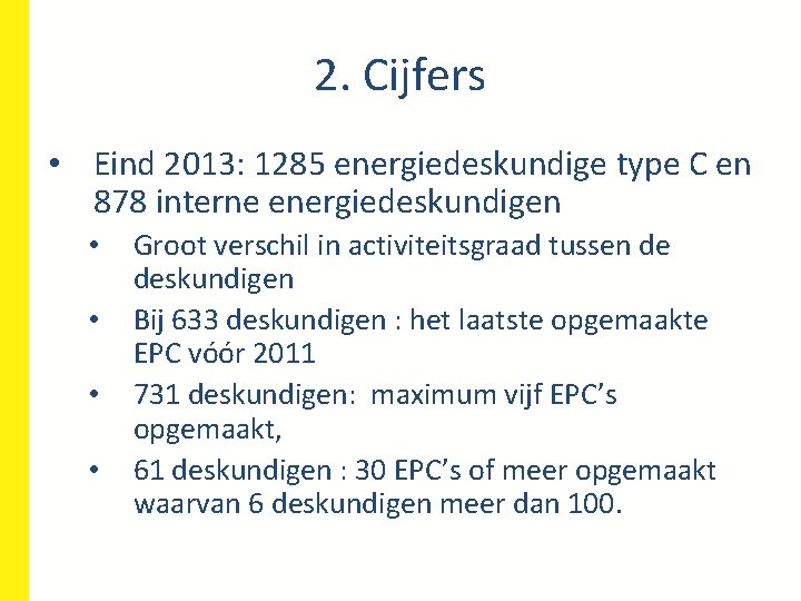2. Cijfers • Eind 2013: 1285 energiedeskundige type C en 878 interne energiedeskundigen •