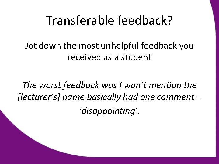 Transferable feedback? Jot down the most unhelpful feedback you received as a student The