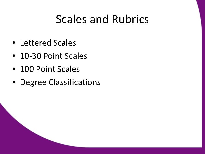 Scales and Rubrics • • Lettered Scales 10 -30 Point Scales 100 Point Scales