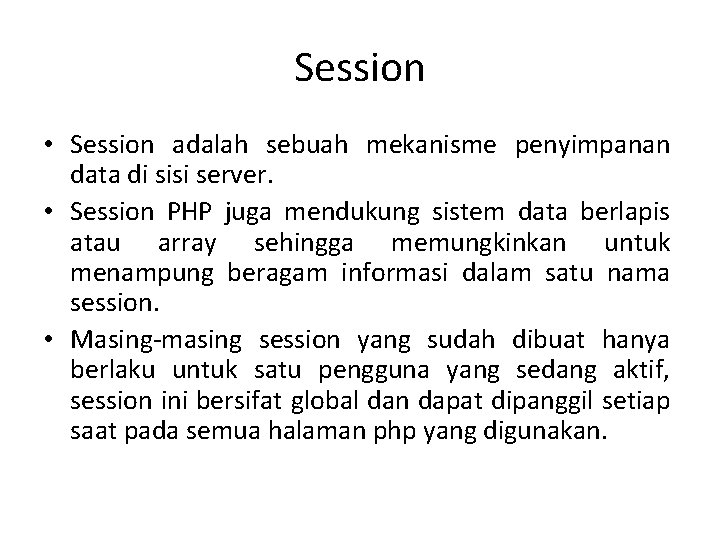 Session • Session adalah sebuah mekanisme penyimpanan data di sisi server. • Session PHP