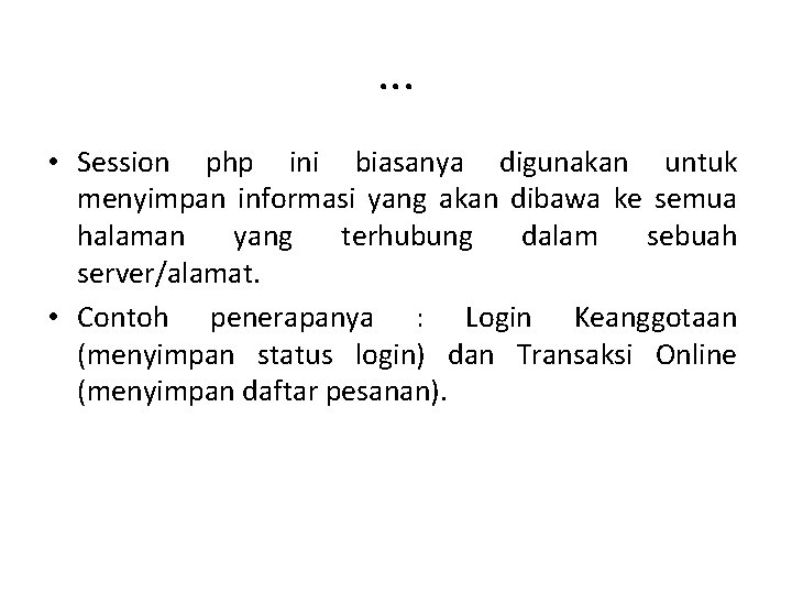 . . . • Session php ini biasanya digunakan untuk menyimpan informasi yang akan