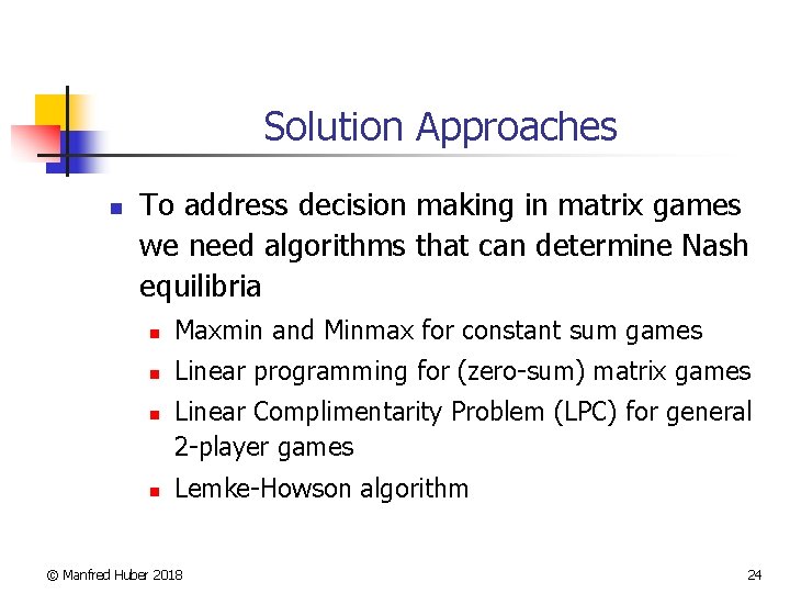 Solution Approaches n To address decision making in matrix games we need algorithms that