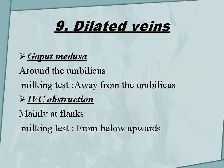 9. Dilated veins Ø Gaput medusa Around the umbilicus milking test : Away from
