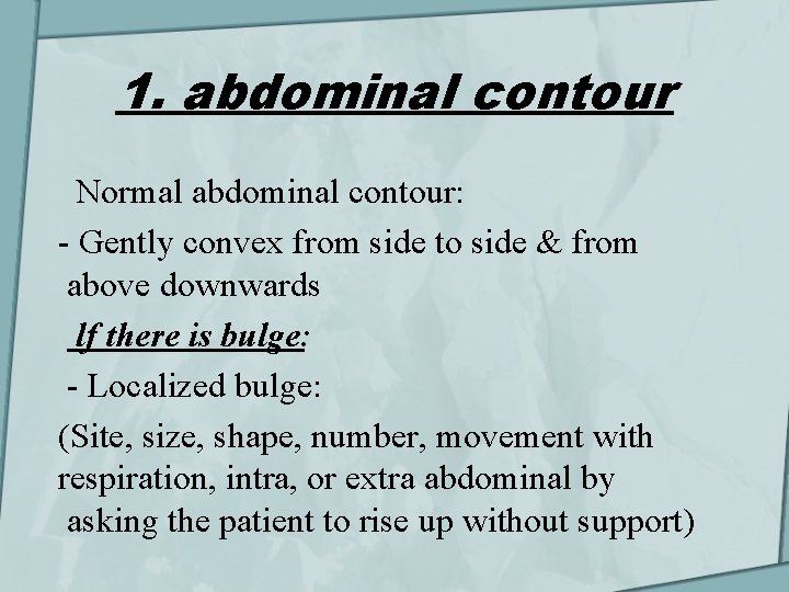 1. abdominal contour Normal abdominal contour: - Gently convex from side to side &