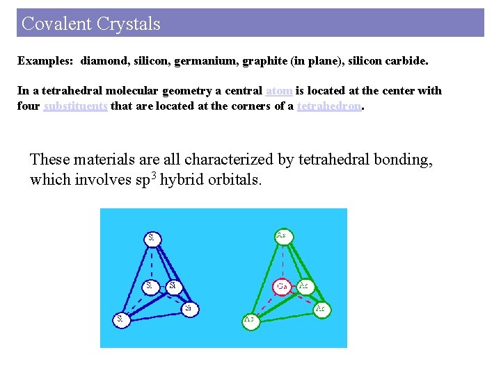 Covalent Crystals Examples: diamond, silicon, germanium, graphite (in plane), silicon carbide. In a tetrahedral