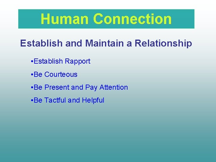 Human Connection Establish and Maintain a Relationship • Establish Rapport • Be Courteous •