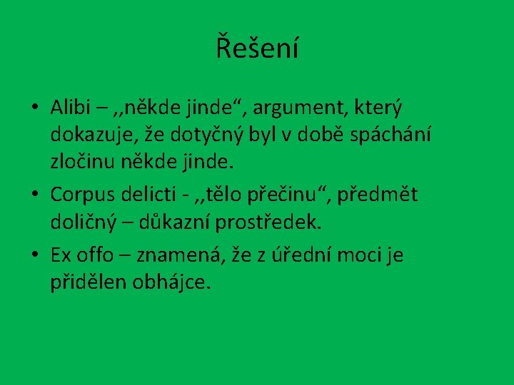 Řešení • Alibi – , , někde jinde“, argument, který dokazuje, že dotyčný byl