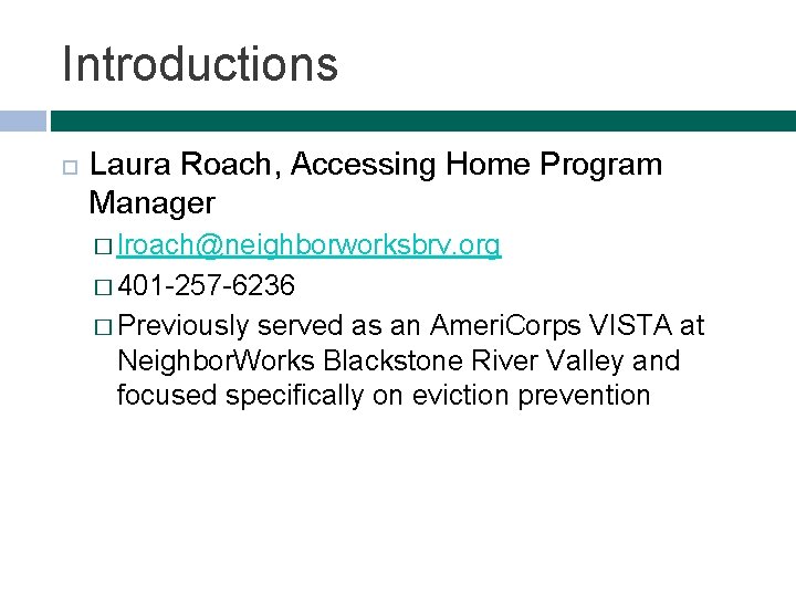 Introductions Laura Roach, Accessing Home Program Manager � lroach@neighborworksbrv. org � 401 -257 -6236