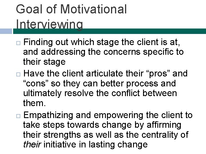 Goal of Motivational Interviewing Finding out which stage the client is at, and addressing
