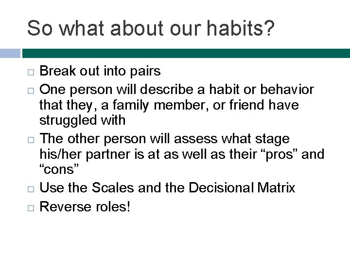 So what about our habits? Break out into pairs One person will describe a