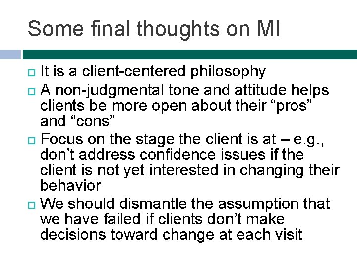Some final thoughts on MI It is a client-centered philosophy A non-judgmental tone and