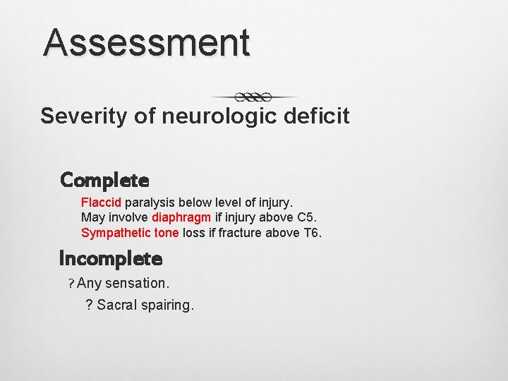 Assessment Severity of neurologic deficit Complete Flaccid paralysis below level of injury. May involve