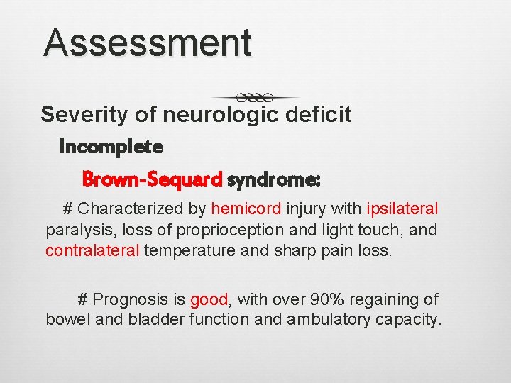 Assessment Severity of neurologic deficit Incomplete Brown-Sequard syndrome: # Characterized by hemicord injury with