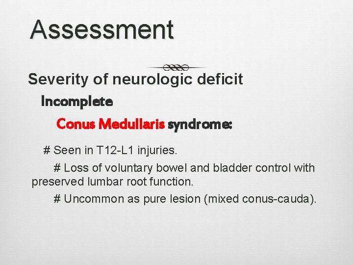 Assessment Severity of neurologic deficit Incomplete Conus Medullaris syndrome: # Seen in T 12