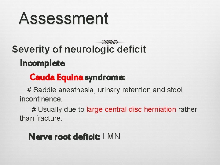 Assessment Severity of neurologic deficit Incomplete Cauda Equina syndrome: # Saddle anesthesia, urinary retention