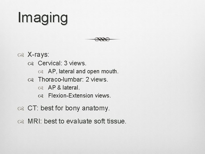 Imaging X-rays: Cervical: 3 views. AP, lateral and open mouth. Thoraco-lumbar: 2 views. AP