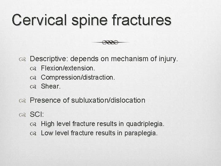Cervical spine fractures Descriptive: depends on mechanism of injury. Flexion/extension. Compression/distraction. Shear. Presence of