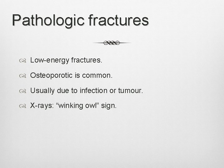 Pathologic fractures Low-energy fractures. Osteoporotic is common. Usually due to infection or tumour. X-rays: