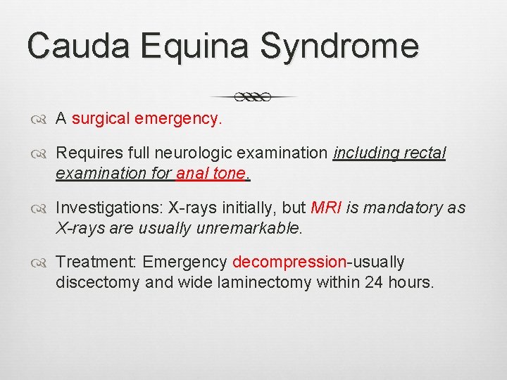 Cauda Equina Syndrome A surgical emergency. Requires full neurologic examination including rectal examination for