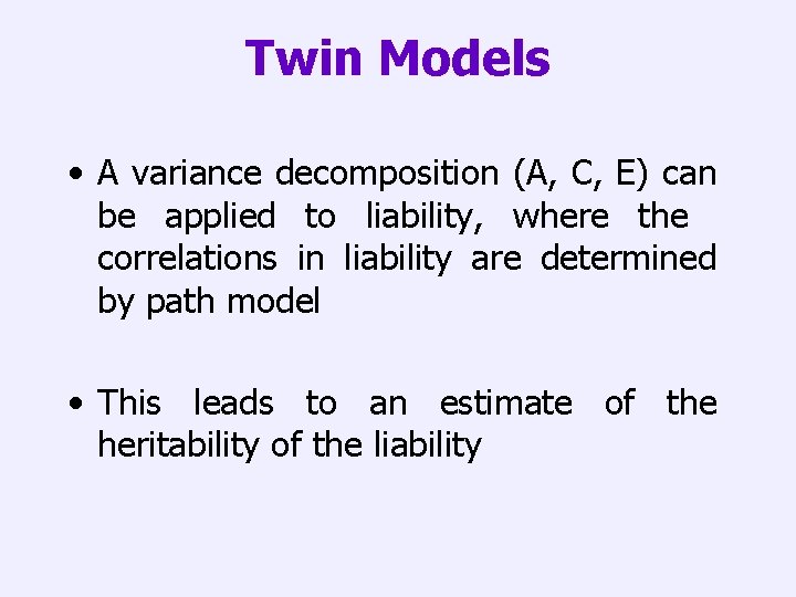 Twin Models • A variance decomposition (A, C, E) can be applied to liability,