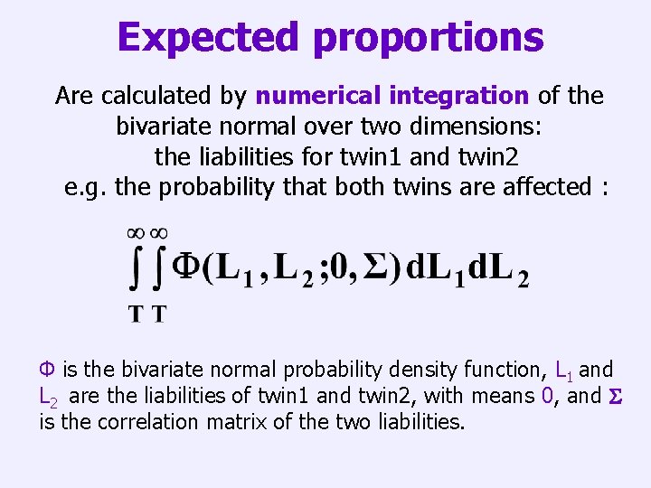 Expected proportions Are calculated by numerical integration of the bivariate normal over two dimensions: