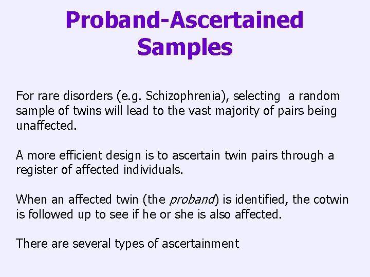 Proband-Ascertained Samples For rare disorders (e. g. Schizophrenia), selecting a random sample of twins