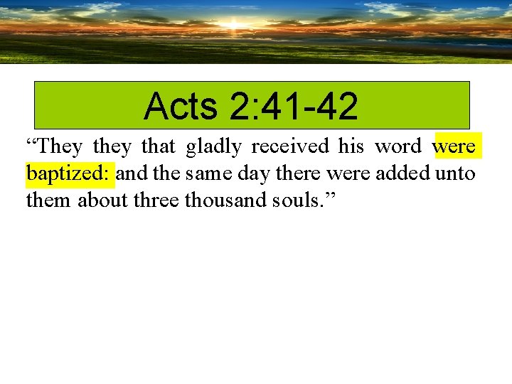 Acts 2: 41 -42 “They that gladly received his word were baptized: and the