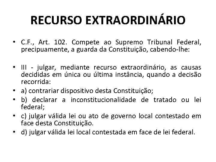 RECURSO EXTRAORDINÁRIO • C. F. , Art. 102. Compete ao Supremo Tribunal Federal, precipuamente,