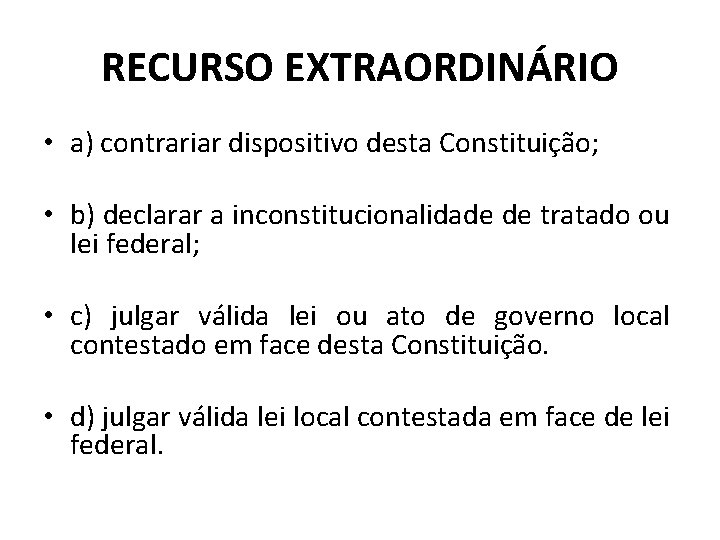 RECURSO EXTRAORDINÁRIO • a) contrariar dispositivo desta Constituição; • b) declarar a inconstitucionalidade de