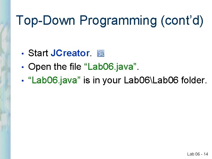 Top-Down Programming (cont’d) Start JCreator. • Open the file “Lab 06. java”. • “Lab Top-Down Programming (cont’d) Start JCreator. • Open the file “Lab 06. java”. • “Lab
