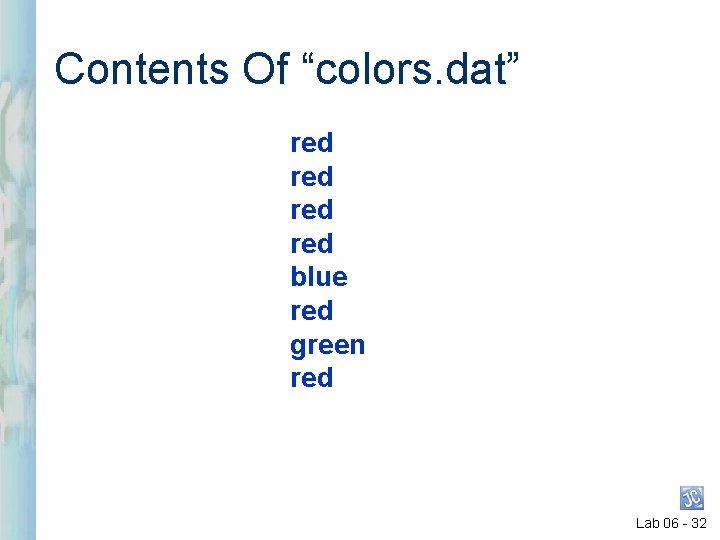 Contents Of “colors. dat” red red blue red green red Lab 06 - 32 Contents Of “colors. dat” red red blue red green red Lab 06 - 32