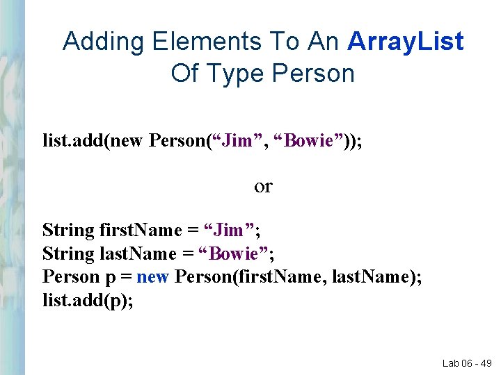 Adding Elements To An Array. List Of Type Person list. add(new Person(“Jim”, “Bowie”)); or Adding Elements To An Array. List Of Type Person list. add(new Person(“Jim”, “Bowie”)); or