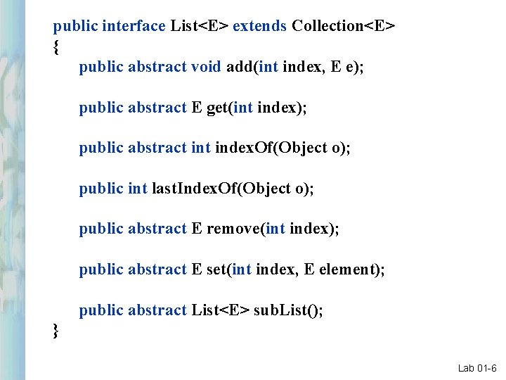 public interface List<E> extends Collection<E> { public abstract void add(int index, E e); public public interface List<E> extends Collection<E> { public abstract void add(int index, E e); public