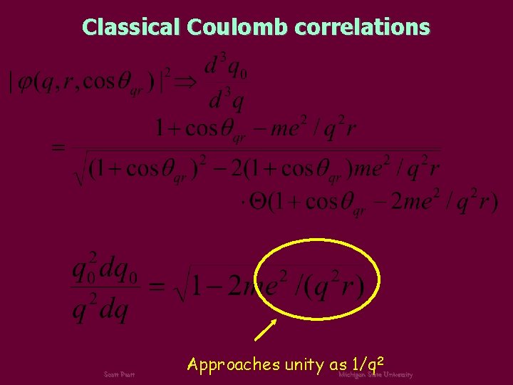 Classical Coulomb correlations Scott Pratt 2 Approaches unity as. Michigan 1/q State University 