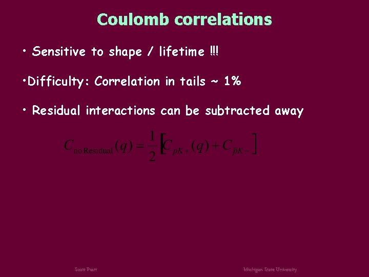 Coulomb correlations • Sensitive to shape / lifetime !!! • Difficulty: Correlation in tails