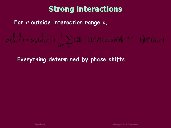 Strong interactions For r outside interaction range , Everything determined by phase shifts Scott