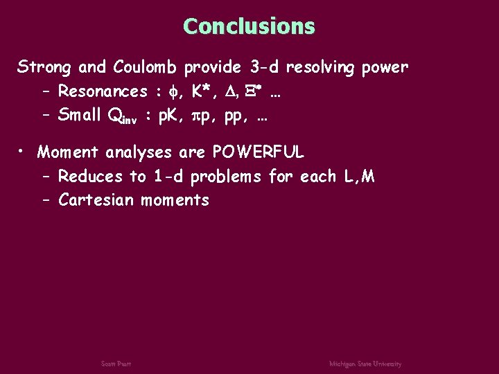 Conclusions Strong and Coulomb provide 3 -d resolving power – Resonances : f, K*,