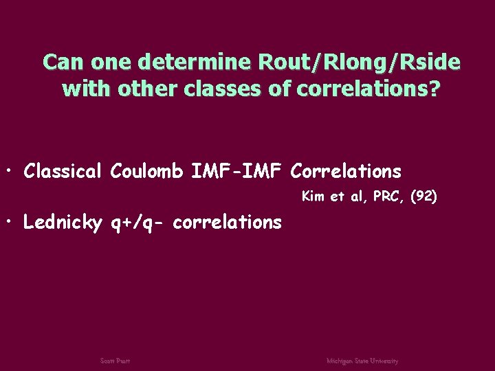 Can one determine Rout/Rlong/Rside with other classes of correlations? • Classical Coulomb IMF-IMF Correlations