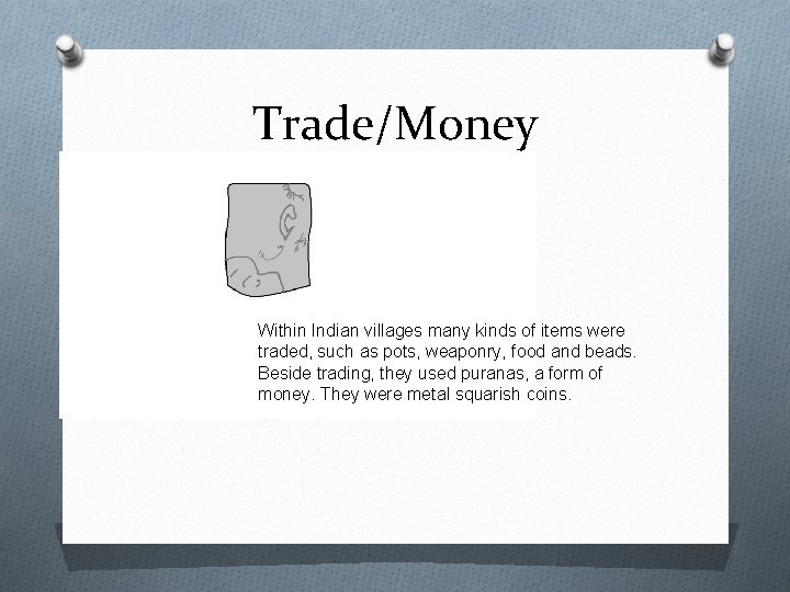 Trade/Money Within Indian villages many kinds of items were traded, such as pots, weaponry,