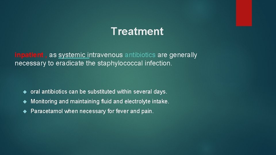 Treatment inpatient , as systemic intravenous antibiotics are generally necessary to eradicate the staphylococcal