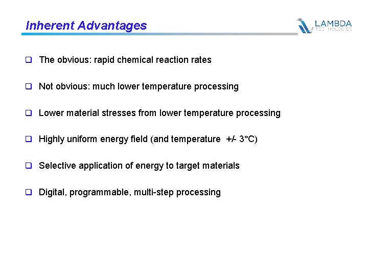 Inherent Advantages q The obvious: rapid chemical reaction rates q Not obvious: much lower