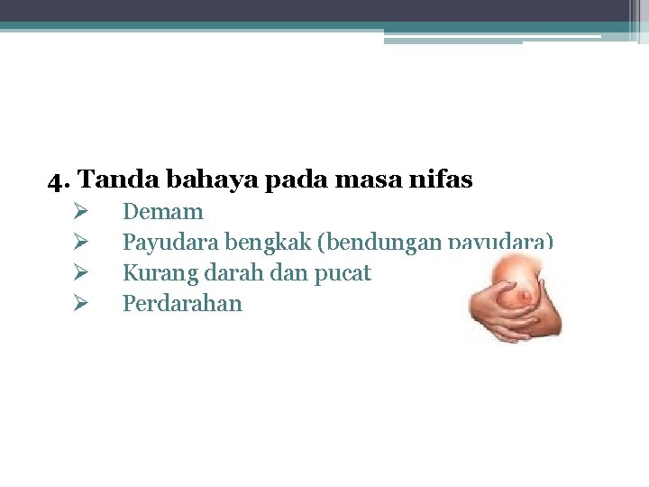 4. Tanda bahaya pada masa nifas Ø Ø Demam Payudara bengkak (bendungan payudara) Kurang