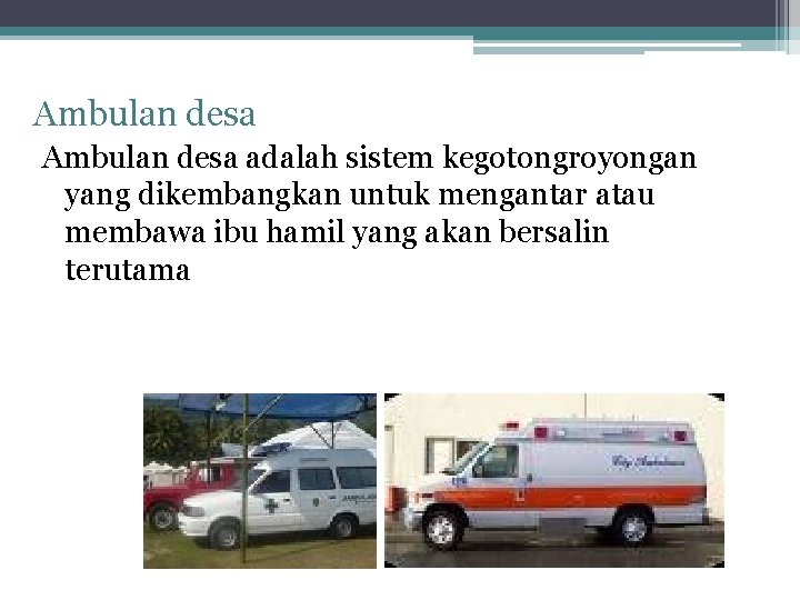 Ambulan desa adalah sistem kegotongroyongan yang dikembangkan untuk mengantar atau membawa ibu hamil yang