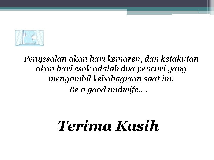 Penyesalan akan hari kemaren, dan ketakutan akan hari esok adalah dua pencuri yang mengambil