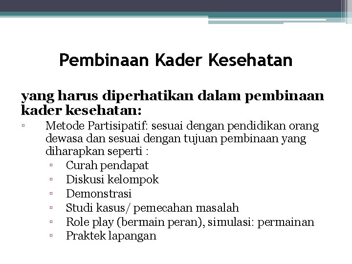 Pembinaan Kader Kesehatan yang harus diperhatikan dalam pembinaan kader kesehatan: ▫ Metode Partisipatif: sesuai